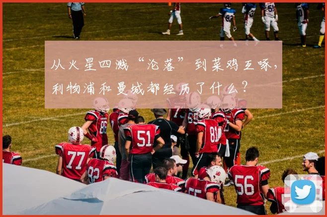 从火星四溅“沦落”到菜鸡互啄，利物浦和曼城都经历了什么？