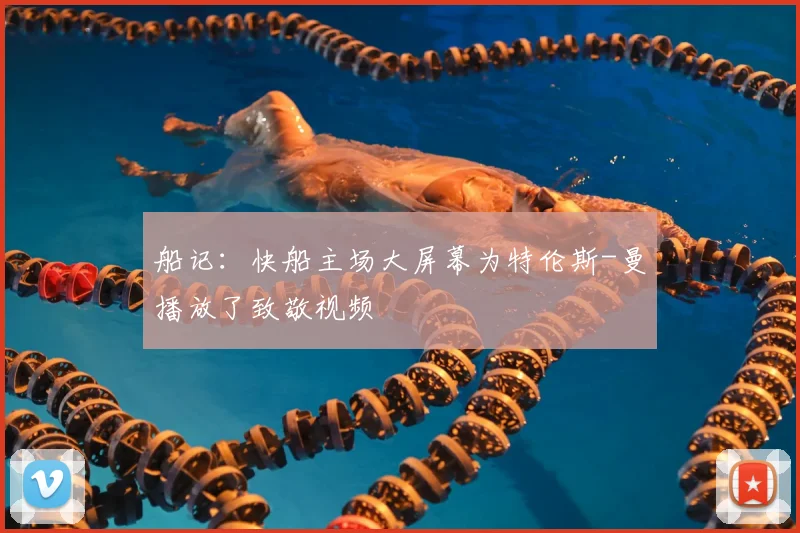 船记：快船主场大屏幕为特伦斯-曼播放了致敬视频