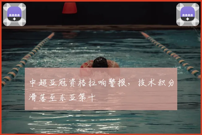 中超亚冠资格拉响警报，技术积分滑落至东亚第十
