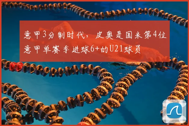 意甲3分制时代，皮奥是国米第4位意甲单赛季进球6+的U21球员